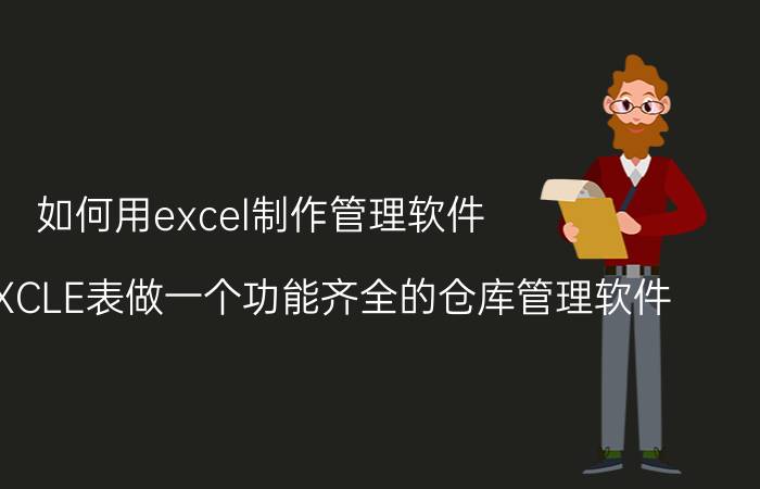 如何用excel制作管理软件 如何用EXCLE表做一个功能齐全的仓库管理软件？